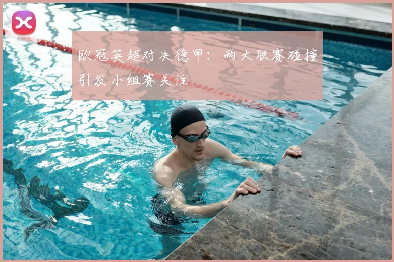 欧冠英超对决德甲：两大联赛碰撞引发小组赛关注